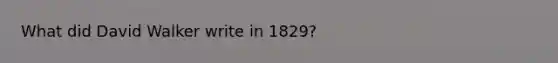 What did David Walker write in 1829?