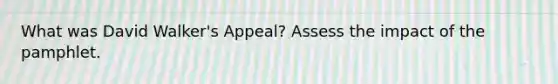 What was David Walker's Appeal? Assess the impact of the pamphlet.