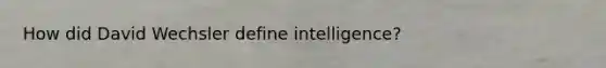 How did David Wechsler define intelligence?