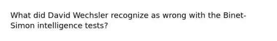 What did David Wechsler recognize as wrong with the Binet-Simon intelligence tests?