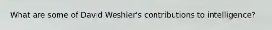 What are some of David Weshler's contributions to intelligence?