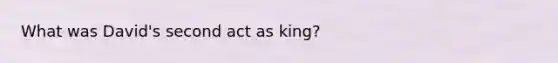 What was David's second act as king?