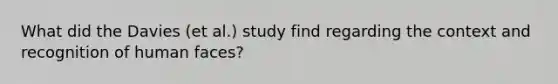 What did the Davies (et al.) study find regarding the context and recognition of human faces?