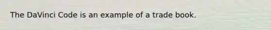 The DaVinci Code is an example of a trade book.