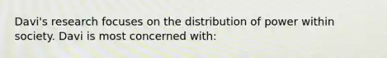 Davi's research focuses on the distribution of power within society. Davi is most concerned with: