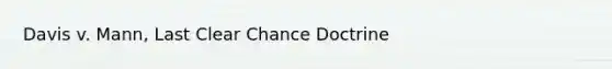 Davis v. Mann, Last Clear Chance Doctrine