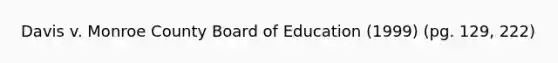 Davis v. Monroe County Board of Education (1999) (pg. 129, 222)