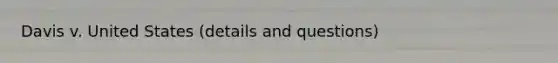 Davis v. United States (details and questions)