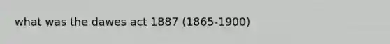 what was the dawes act 1887 (1865-1900)