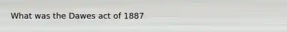 What was the Dawes act of 1887