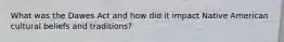 What was the Dawes Act and how did it impact Native American cultural beliefs and traditions?