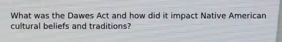 What was the Dawes Act and how did it impact Native American cultural beliefs and traditions?