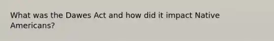 What was the Dawes Act and how did it impact Native Americans?