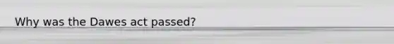 Why was the Dawes act passed?