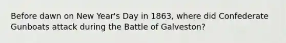 Before dawn on New Year's Day in 1863, where did Confederate Gunboats attack during the Battle of Galveston?