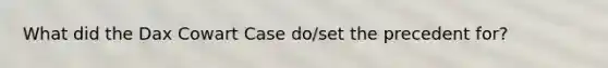 What did the Dax Cowart Case do/set the precedent for?