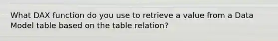 What DAX function do you use to retrieve a value from a Data Model table based on the table relation?