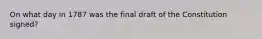 On what day in 1787 was the final draft of the Constitution signed?