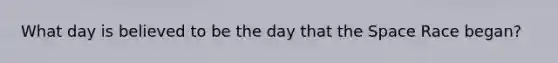 What day is believed to be the day that the Space Race began?