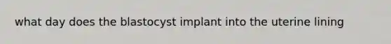 what day does the blastocyst implant into the uterine lining