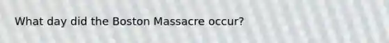 What day did the Boston Massacre occur?