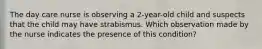 The day care nurse is observing a 2-year-old child and suspects that the child may have strabismus. Which observation made by the nurse indicates the presence of this condition?