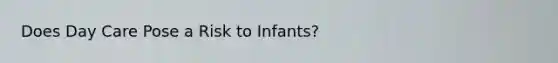 Does Day Care Pose a Risk to Infants?