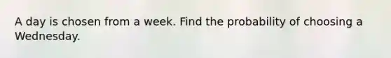A day is chosen from a week. Find the probability of choosing a Wednesday.
