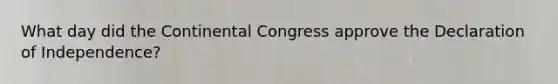 What day did the Continental Congress approve the Declaration of Independence?