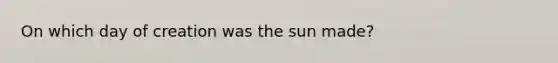 On which day of creation was the sun made?