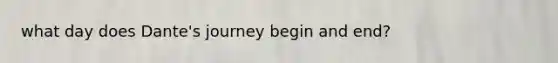 what day does Dante's journey begin and end?