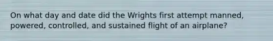 On what day and date did the Wrights first attempt manned, powered, controlled, and sustained flight of an airplane?