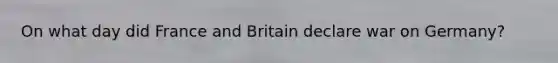 On what day did France and Britain declare war on Germany?