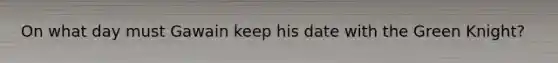 On what day must Gawain keep his date with the Green Knight?