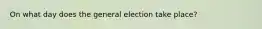 On what day does the general election take place?