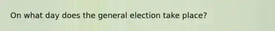 On what day does the general election take place?