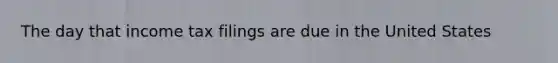 The day that income tax filings are due in the United States