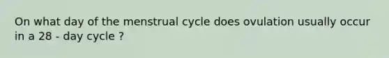 On what day of the menstrual cycle does ovulation usually occur in a 28 - day cycle ?