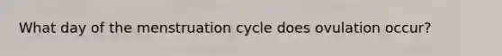 What day of the menstruation cycle does ovulation occur?