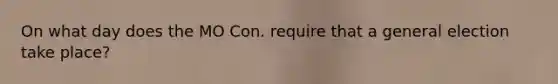 On what day does the MO Con. require that a general election take place?