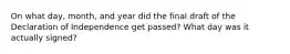 On what day, month, and year did the final draft of the Declaration of Independence get passed? What day was it actually signed?