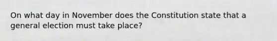 On what day in November does the Constitution state that a general election must take place?