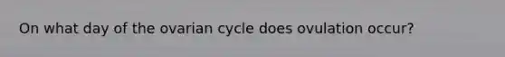 On what day of the ovarian cycle does ovulation occur?