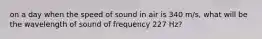 on a day when the speed of sound in air is 340 m/s, what will be the wavelength of sound of frequency 227 Hz?