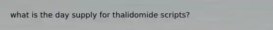 what is the day supply for thalidomide scripts?