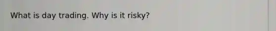 What is day trading. Why is it risky?