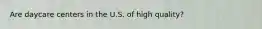 Are daycare centers in the U.S. of high quality?