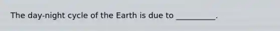 The day-night cycle of the Earth is due to __________.