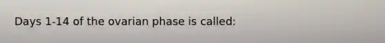 Days 1-14 of the ovarian phase is called: