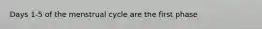 Days 1-5 of the menstrual cycle are the first phase